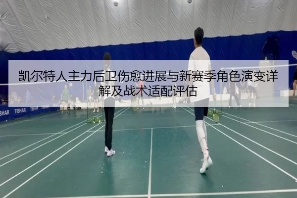 凯尔特人主力后卫伤愈进展与新赛季角色演变详解及战术适配评估